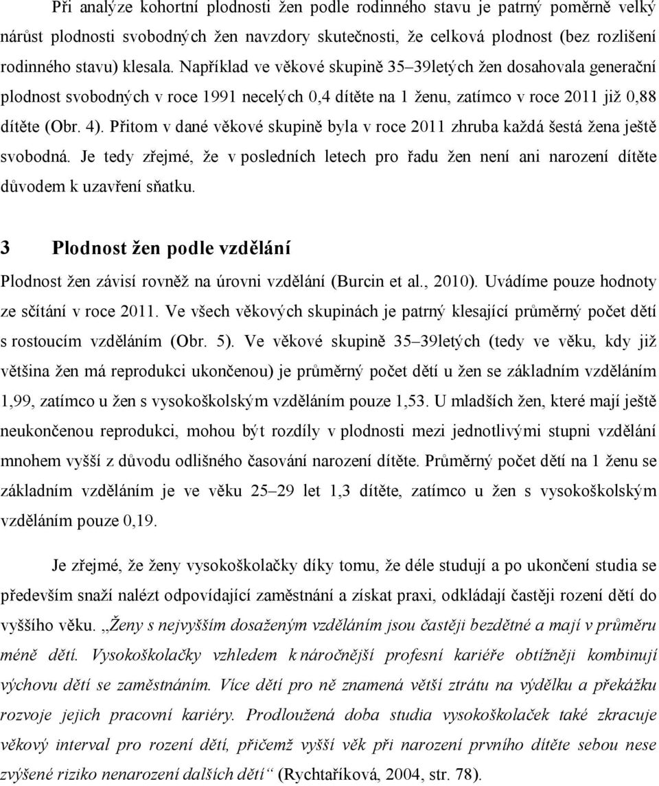 Přitom v dané věkové skupině byla v roce 211 zhruba každá šestá žena ještě svobodná. Je tedy zřejmé, že v posledních letech pro řadu žen není ani narození dítěte důvodem k uzavření sňatku.