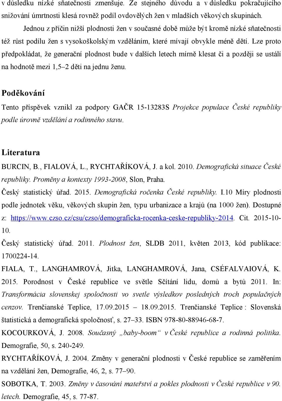 Lze proto předpokládat, že generační plodnost bude v dalších letech mírně klesat či a později se ustálí na hodnotě mezi 1,5 2 děti na jednu ženu.