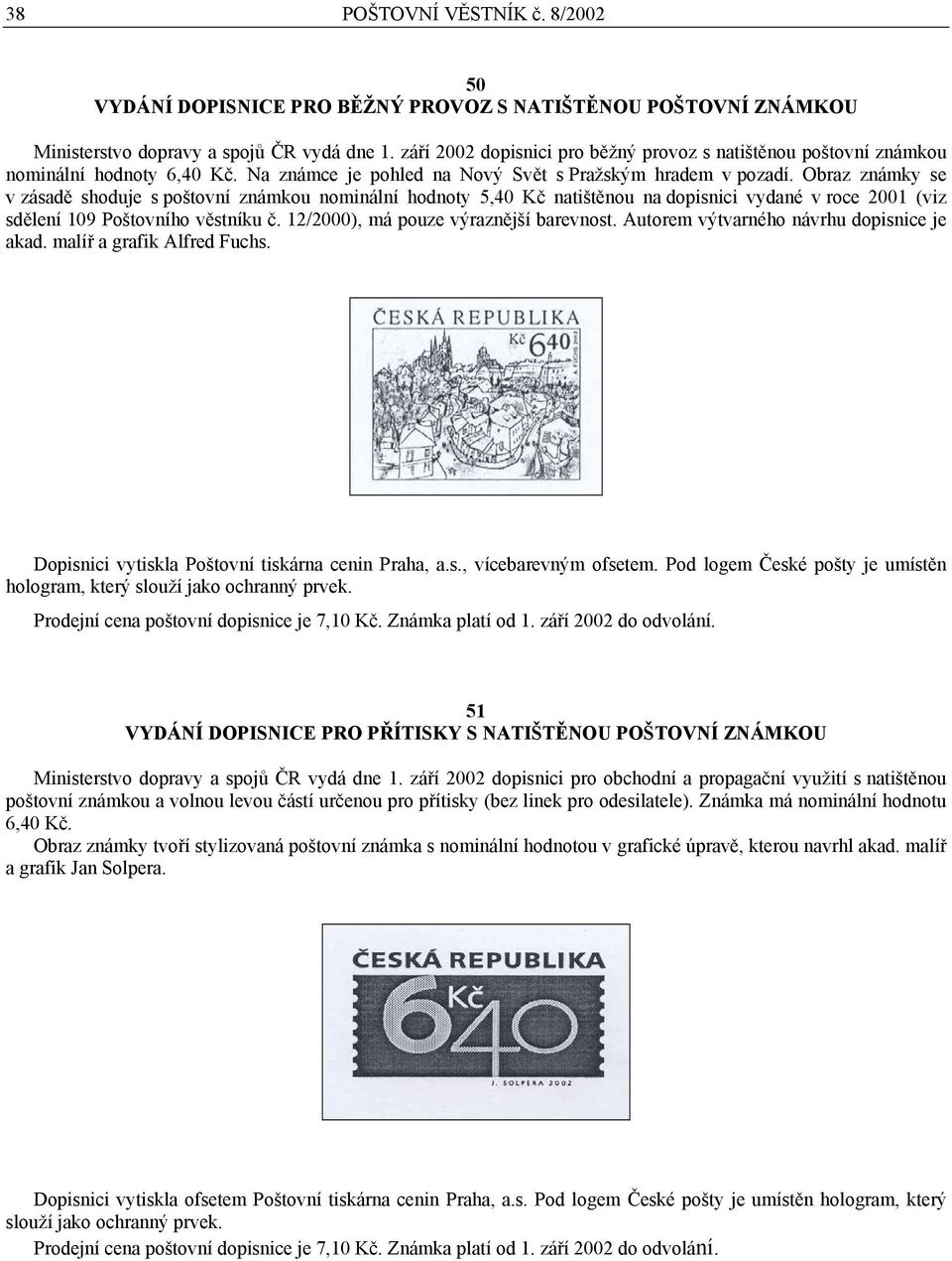 Obraz známky se v zásadě shoduje s poštovní známkou nominální hodnoty 5,40 Kč natištěnou na dopisnici vydané v roce 2001 (viz sdělení 109 Poštovního věstníku č.