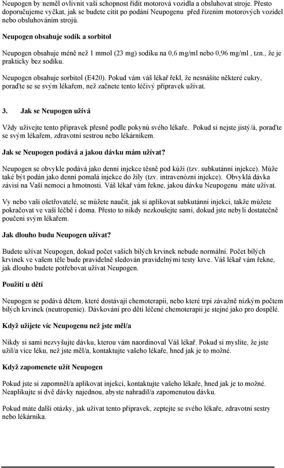 Neupogen obsahuje sodík a sorbitol Neupogen obsahuje méně než 1 mmol (23 mg) sodíku na 0,6 mg/ml nebo 0,96 mg/ml, tzn., že je prakticky bez sodíku. Neupogen obsahuje sorbitol (E420).