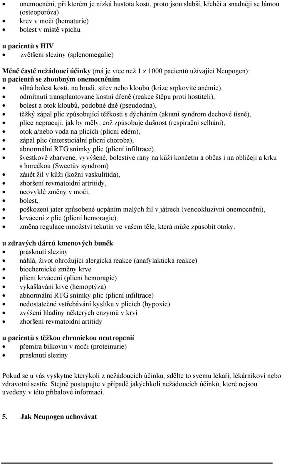 anémie), odmítnutí transplantované kostní dřeně (reakce štěpu proti hostiteli), bolest a otok kloubů, podobné dně (pseudodna), těžký zápal plic způsobující těžkosti s dýcháním (akutní syndrom dechové