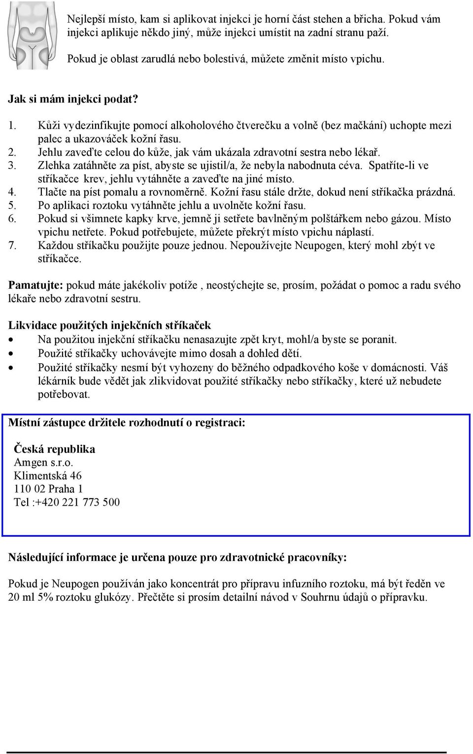 Kůži vydezinfikujte pomocí alkoholového čtverečku a volně (bez mačkání) uchopte mezi palec a ukazováček kožní řasu. 2. Jehlu zaveďte celou do kůže, jak vám ukázala zdravotní sestra nebo lékař. 3.