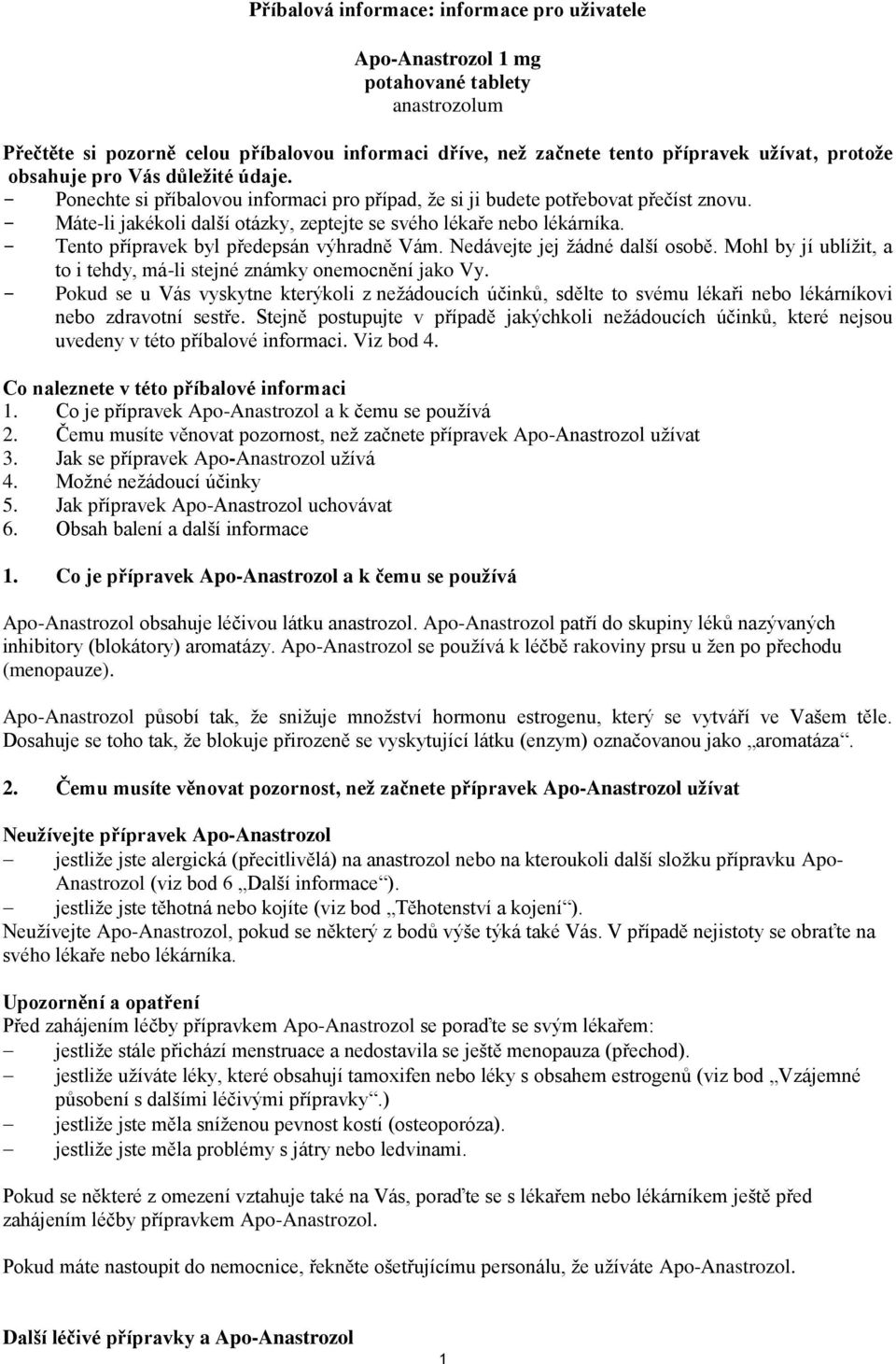 - Tento přípravek byl předepsán výhradně Vám. Nedávejte jej žádné další osobě. Mohl by jí ublížit, a to i tehdy, má-li stejné známky onemocnění jako Vy.