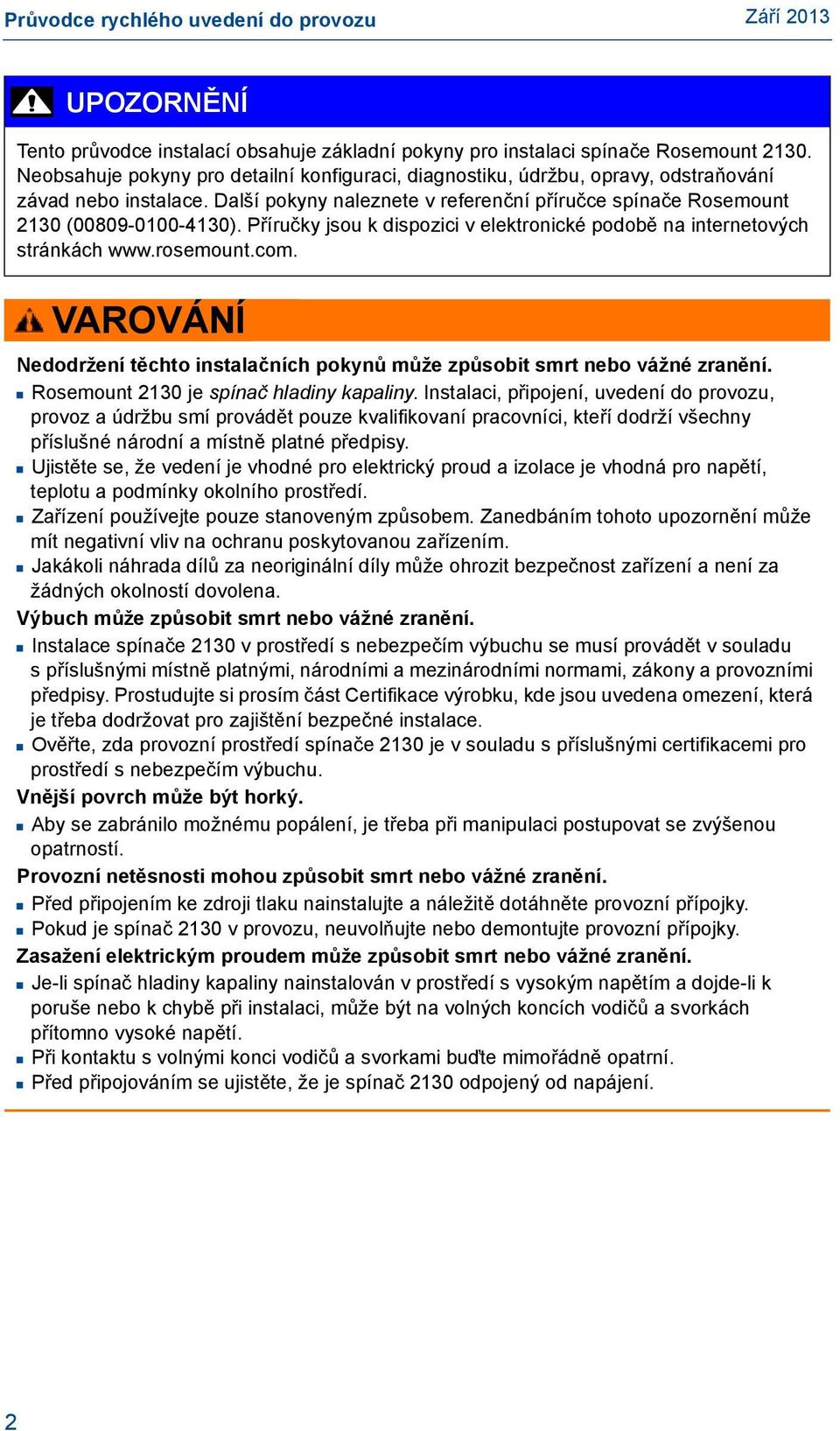 Příručky jsou k dispozici v elektronické podobě na internetových stránkách www.rosemount.com. VAROVÁNÍ Nedodržení těchto instalačních pokynů může způsobit smrt nebo vážné zranění.