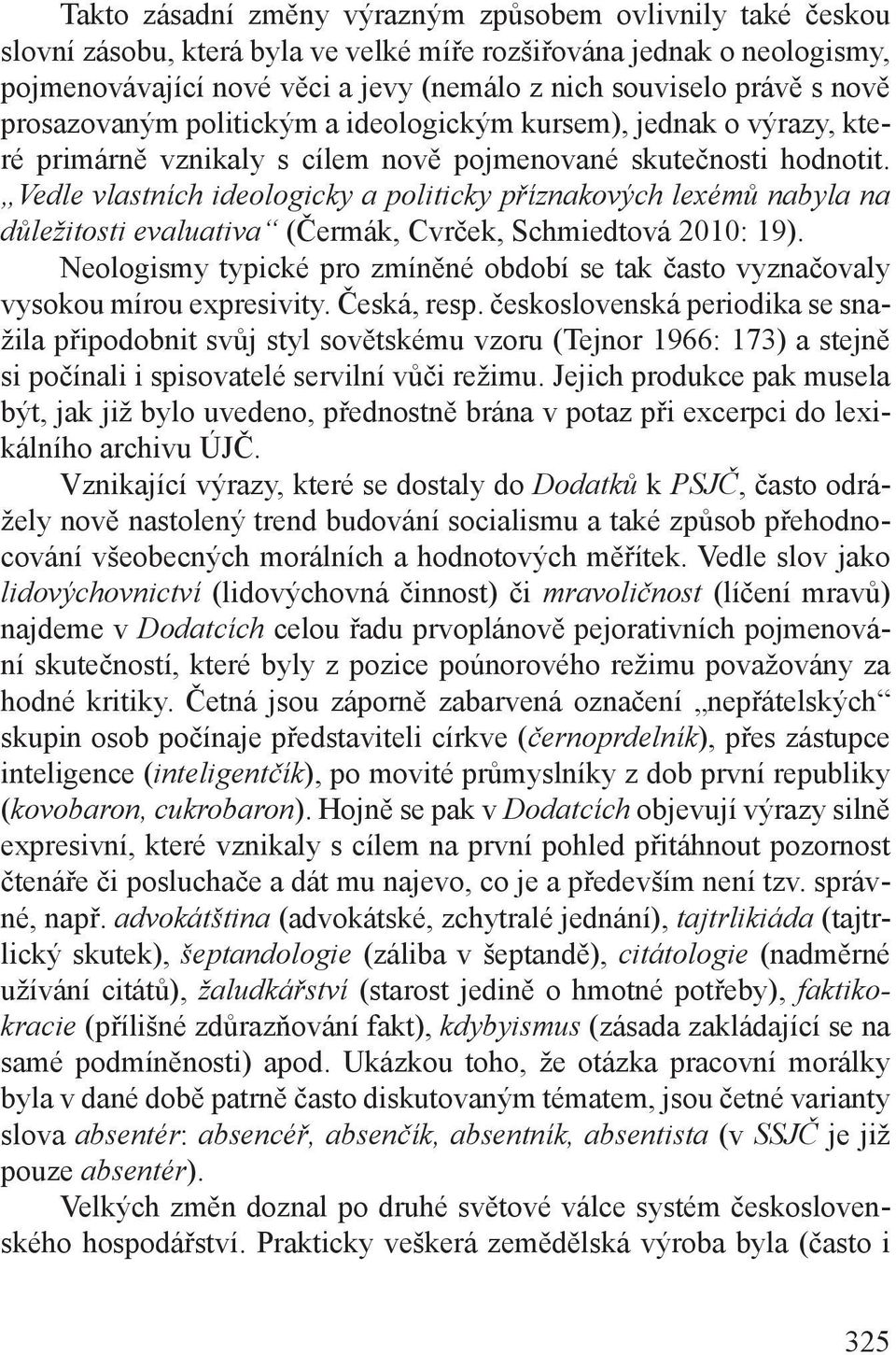 Vedle vlastních ideologicky a politicky příznakových lexémů nabyla na důležitosti evaluativa (Čermák, Cvrček, Schmiedtová 2010: 19).