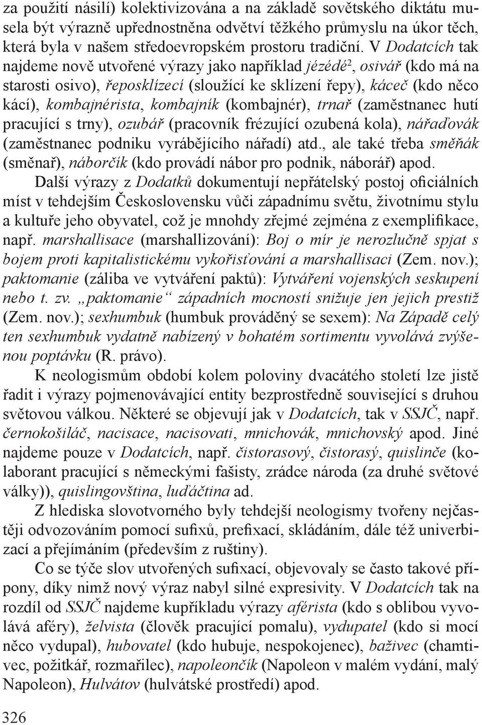 (kombajnér), trnař (zaměstnanec hutí pracující s trny), ozubář (pracovník frézující ozubená kola), nářaďovák (zaměstnanec podniku vyrábějícího nářadí) atd.