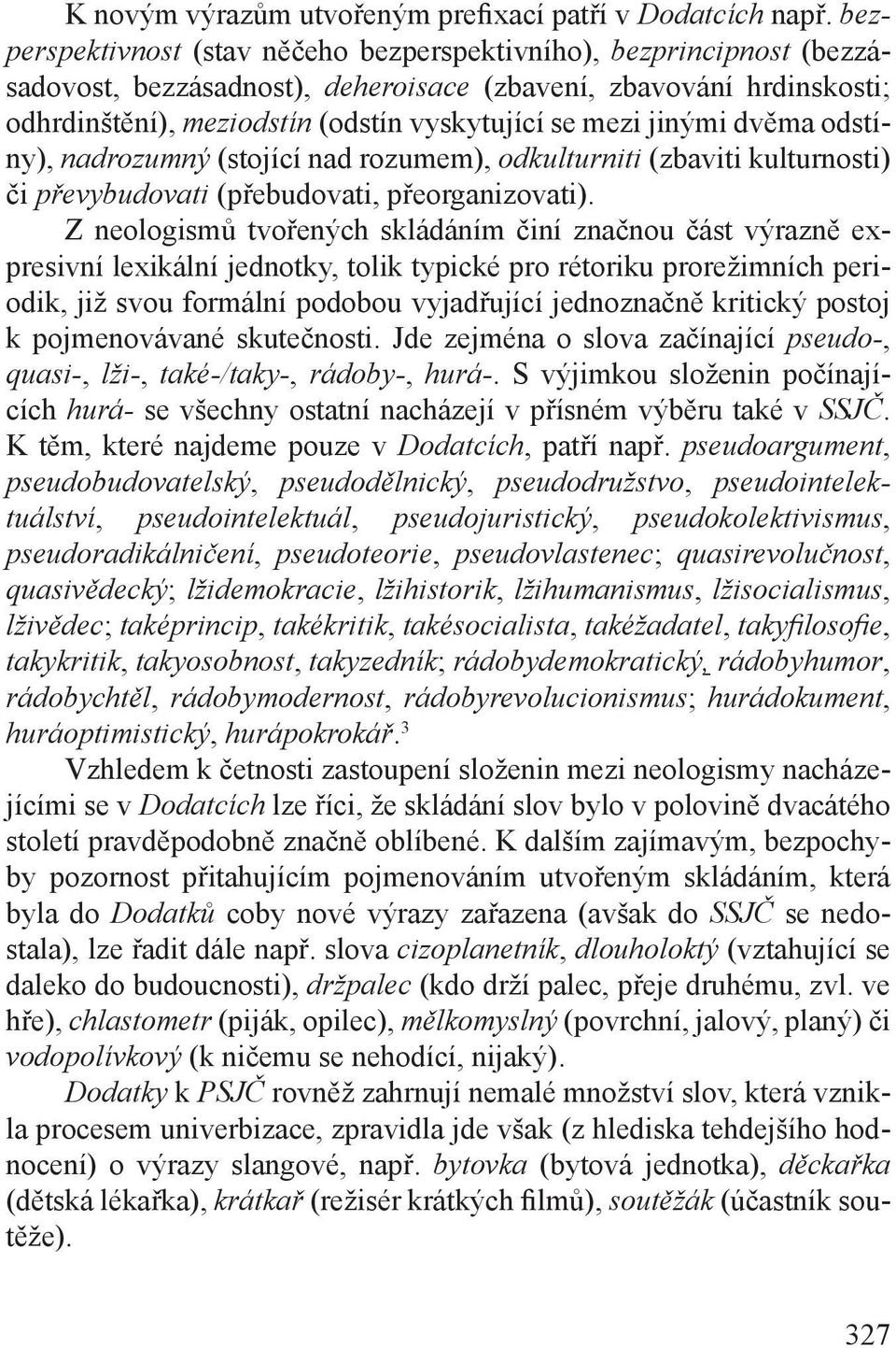 jinými dvěma odstíny), nadrozumný (stojící nad rozumem), odkulturniti (zbaviti kulturnosti) či převybudovati (přebudovati, přeorganizovati).