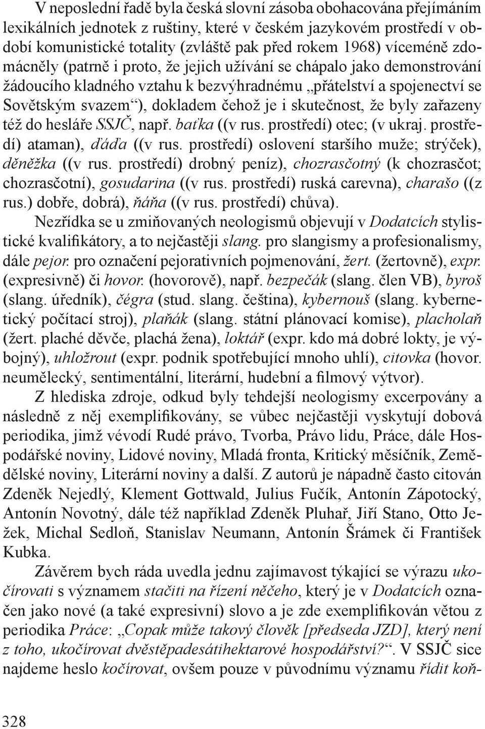 skutečnost, že byly zařazeny též do hesláře SSJČ, např. baťka ((v rus. prostředí) otec; (v ukraj. prostředí) ataman), ďáďa ((v rus. prostředí) oslovení staršího muže; strýček), děněžka ((v rus.