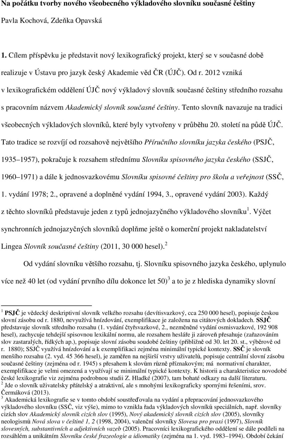 2012 vzniká v lexikografickém oddělení ÚJČ nový výkladový slovník současné češtiny středního rozsahu s pracovním názvem Akademický slovník současné češtiny.