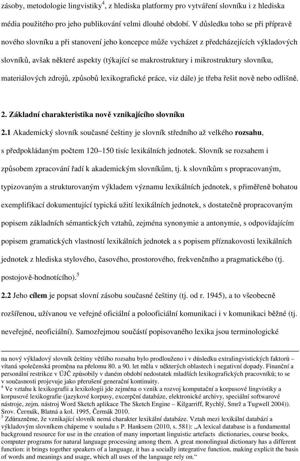 slovníku, materiálových zdrojů, způsobů lexikografické práce, viz dále) je třeba řešit nově nebo odlišně. 2. Základní charakteristika nově vznikajícího slovníku 2.