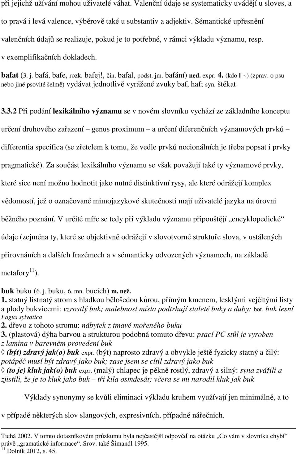 bafání) ned. expr. 4. (kdo ~) (zprav. o psu nebo jiné psovité šelmě) vydávat jednotlivě vyrážené zvuky baf, haf; syn. štěkat 3.