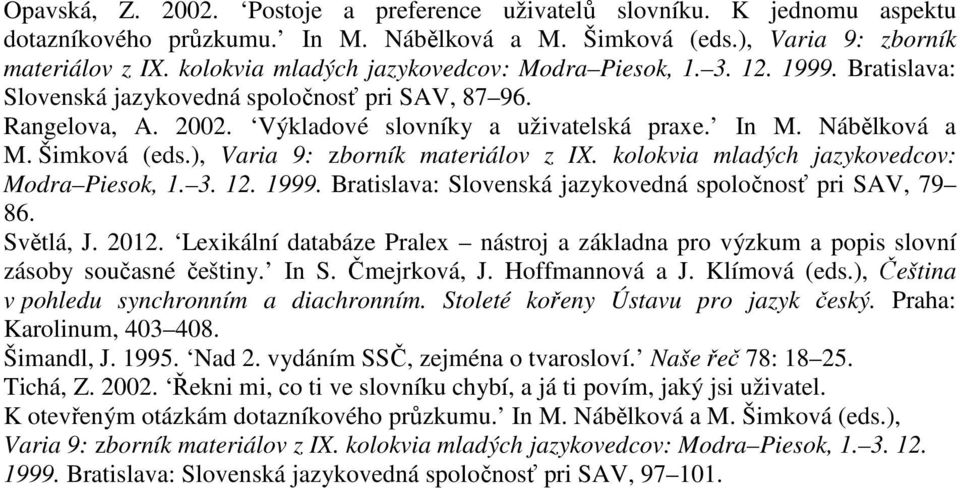 Nábělková a M. Šimková (eds.), Varia 9: zborník materiálov z IX. kolokvia mladých jazykovedcov: Modra Piesok, 1. 3. 12. 1999. Bratislava: Slovenská jazykovedná spoločnosť pri SAV, 79 86. Světlá, J.