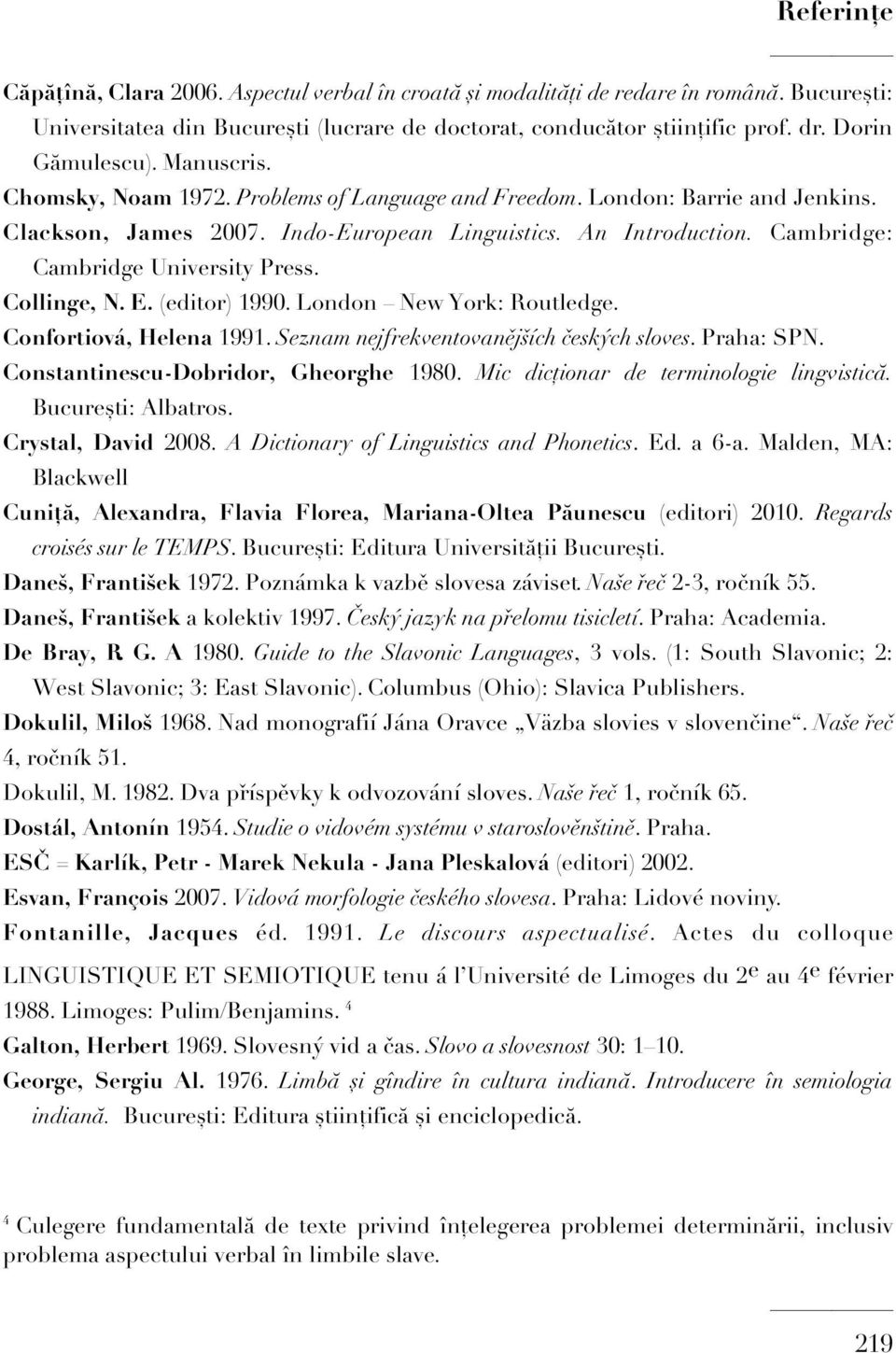 Cambridge: Cambridge University Press. Collinge, N. E. (editor) 1990. London New York: Routledge. Confortiová, Helena 1991. Seznam nejfrekventovanějších českých sloves. Praha: SPN.