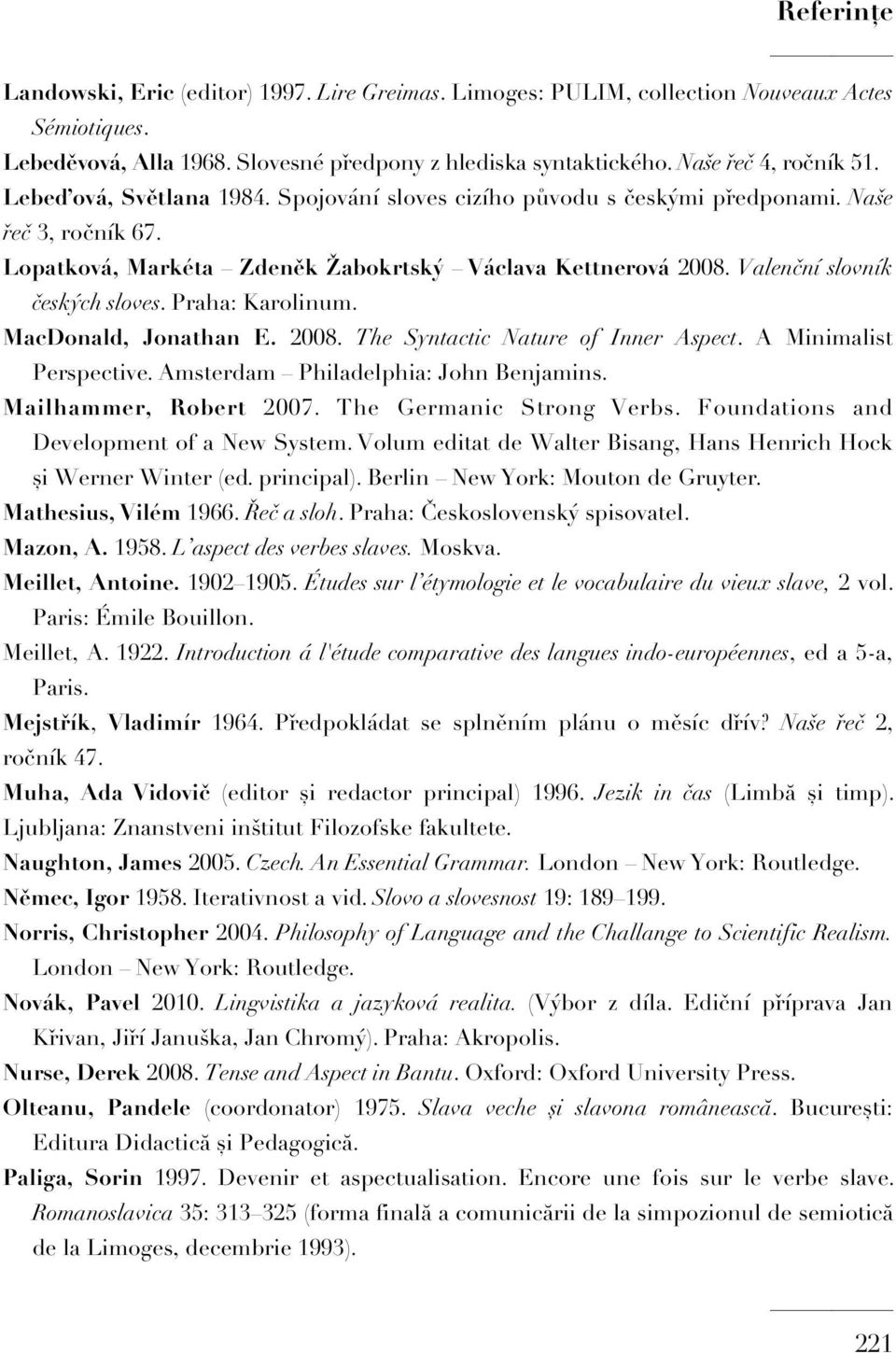 Praha: Karolinum. MacDonald, Jonathan E. 2008. The Syntactic Nature of Inner Aspect. A Minimalist Perspective. Amsterdam Philadelphia: John Benjamins. Mailhammer, Robert 2007.