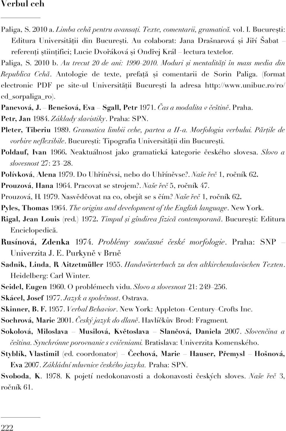 Moduri și mentalități în mass media din Republica Cehă. Antologie de texte, prefață și comentarii de Sorin Paliga. (format electronic PDF pe site-ul Universității București la adresa http://www.