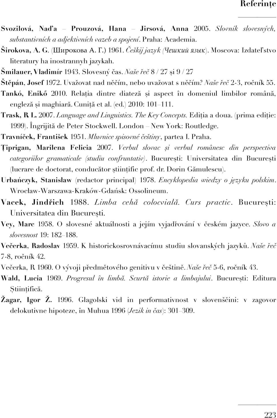 Naše řeč 2-3, ročník 55. Tankó, Enikő 2010. Relația dintre diateză și aspect în domeniul limbilor română, engleză și maghiară. Cuniță et al. (ed.) 2010: 101 111. Trask, R. L. 2007.