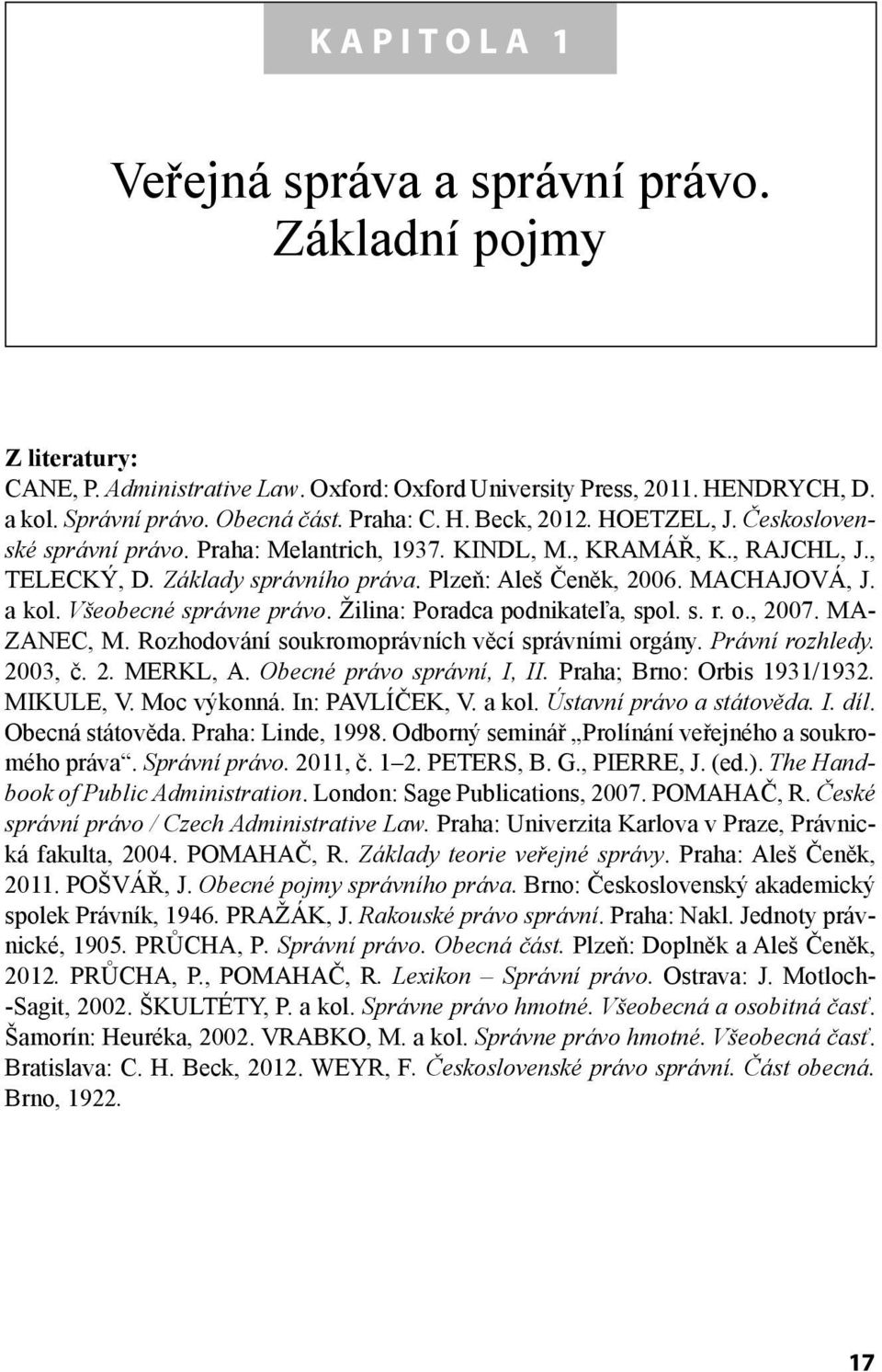 Všeobecné správne právo. Žilina: Poradca podnikateľa, spol. s. r. o., 2007. MA- ZANEC, M. Rozhodování soukromoprávních věcí správními orgány. Právní rozhledy. 2003, č. 2. MERKL, A.