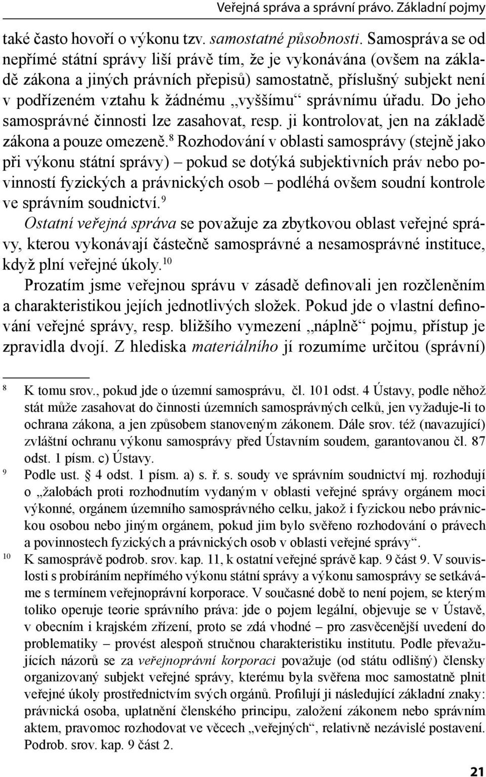 správnímu úřadu. Do jeho samosprávné činnosti lze zasahovat, resp. ji kontrolovat, jen na základě zákona a pouze omezeně.