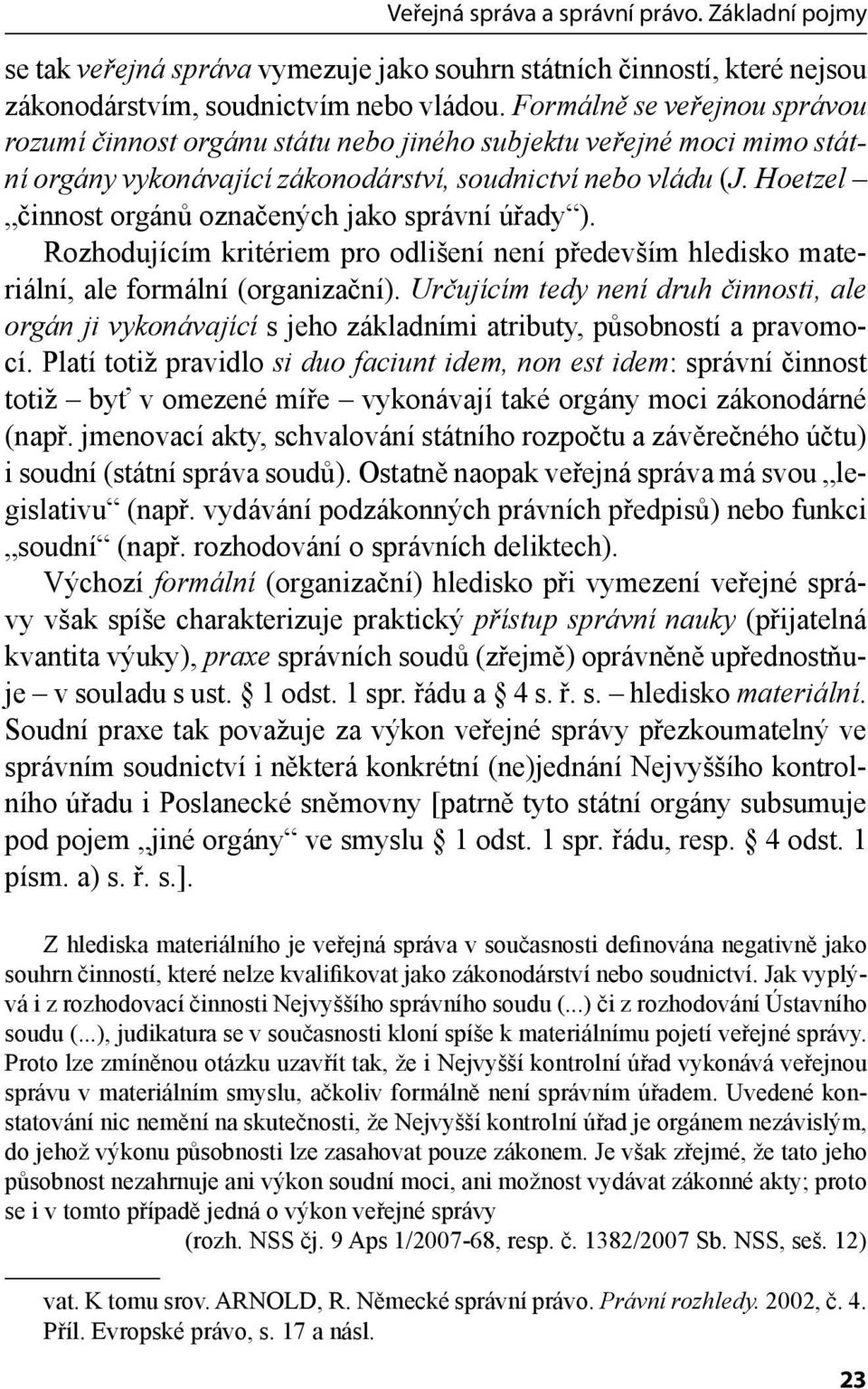 Hoetzel činnost orgánů označených jako správní úřady ). Rozhodujícím kritériem pro odlišení není především hledisko materiální, ale formální (organizační).