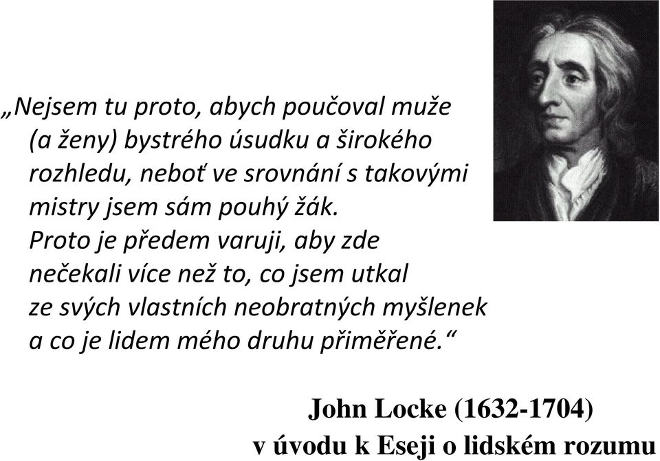 Proto je předem varuji, aby zde nečekali více nežto, co jsem utkal ze svých