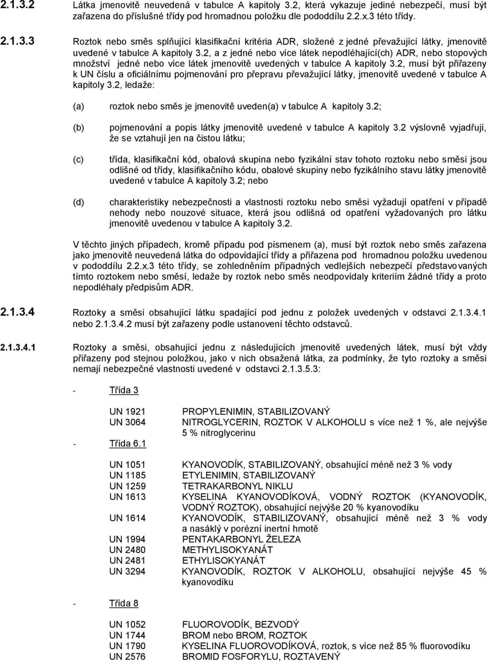 2, musí být přiřazeny k UN číslu a oficiálnímu pojmenování pro přepravu převažující látky, jmenovitě uvedené v tabulce A kapitoly 3.