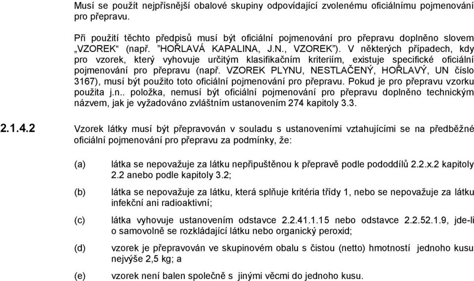 V některých případech, kdy pro vzorek, který vyhovuje určitým klasifikačním kriteriím, existuje specifické oficiální pojmenování pro přepravu (např.