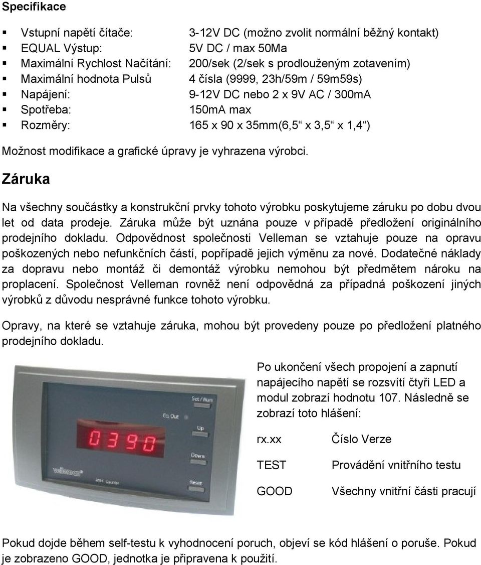 vyhrazena výrobci. Záruka Na všechny součástky a konstrukční prvky tohoto výrobku poskytujeme záruku po dobu dvou let od data prodeje.