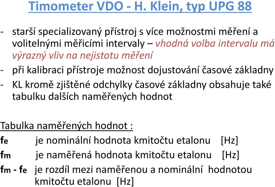 má výrazný vliv na nejistotu měření - při kalibraci přístroje možnost dojustování časové základny - KL kromě zjištěné odchylky