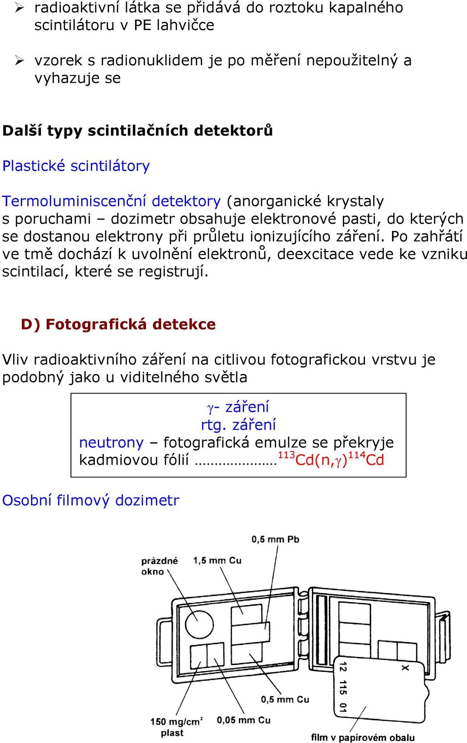 ionizujícího záření. Po zahřátí ve tmě dochází k uvolnění elektronů, deexcitace vede ke vzniku scintilací, které se registrují.