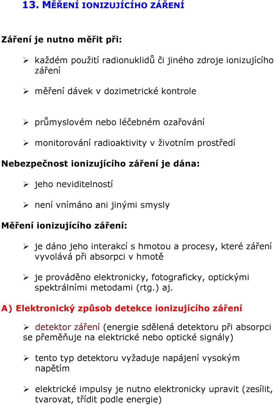 hmotou a procesy, které záření vyvolává při absorpci v hmotě je prováděno elektronicky, fotograficky, optickými spektrálními metodami (rtg.) aj.