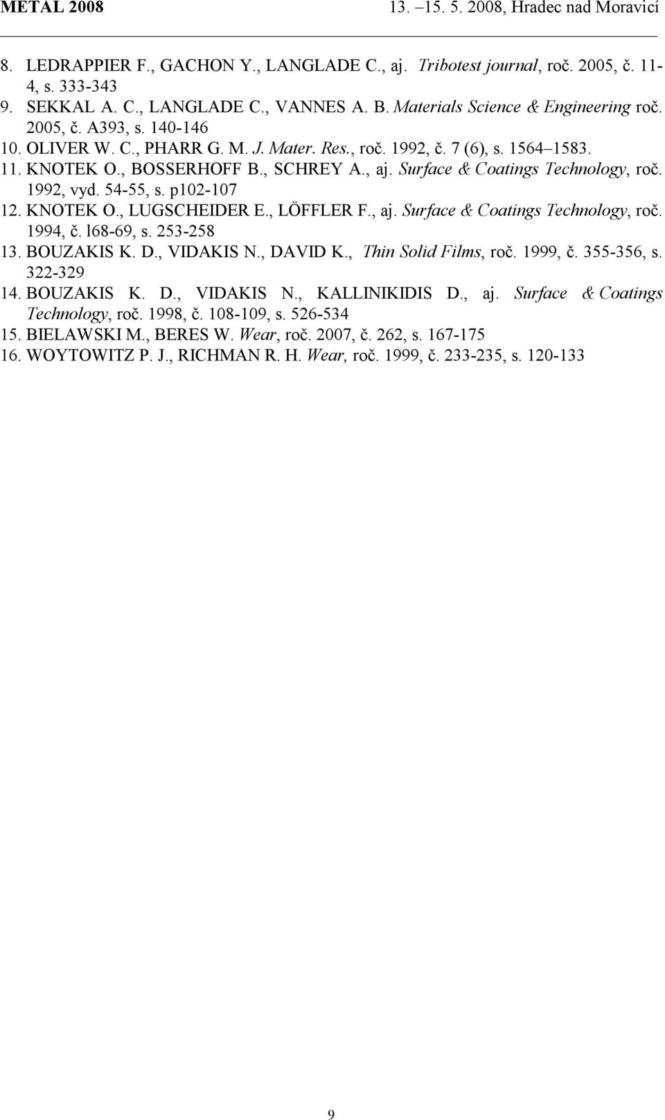 p102-107 12. KNOTEK O., LUGSCHEIDER E., LÖFFLER F., aj. Surface & Coatings Technology, roč. 1994, č. l68-69, s. 253-258 13. BOUZAKIS K. D., VIDAKIS N., DAVID K., Thin Solid Films, roč. 1999, č.