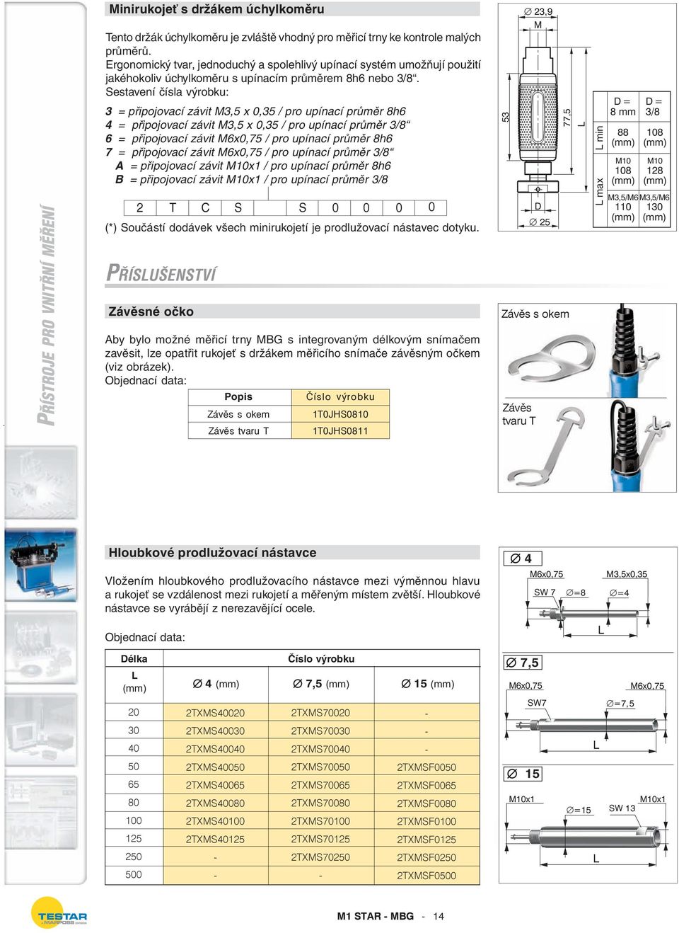 Sestavení čísla výrobku: 3 = připojovací závit M3,5 x,35 / pro upínací průměr 8h6 4 = připojovací závit M3,5 x,35 / pro upínací průměr 3/8 6 = připojovací závit M6x,75 / pro upínací průměr 8h6 7 =