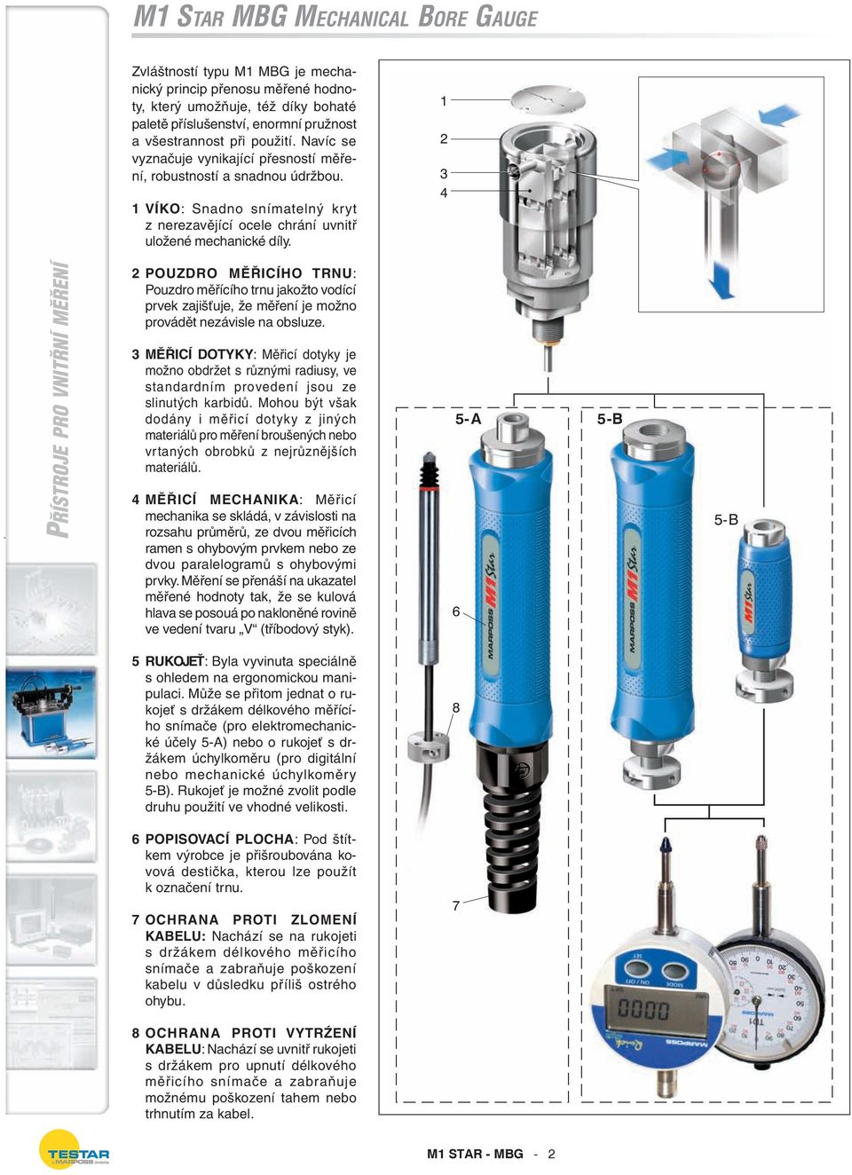 1 2 3 4 2 POUZDRO MĚŘICÍHO TRNU: Pouzdro měřícího trnu jakožto vodící prvek zajišťuje, že měření je možno provádět nezávisle na obsluze.