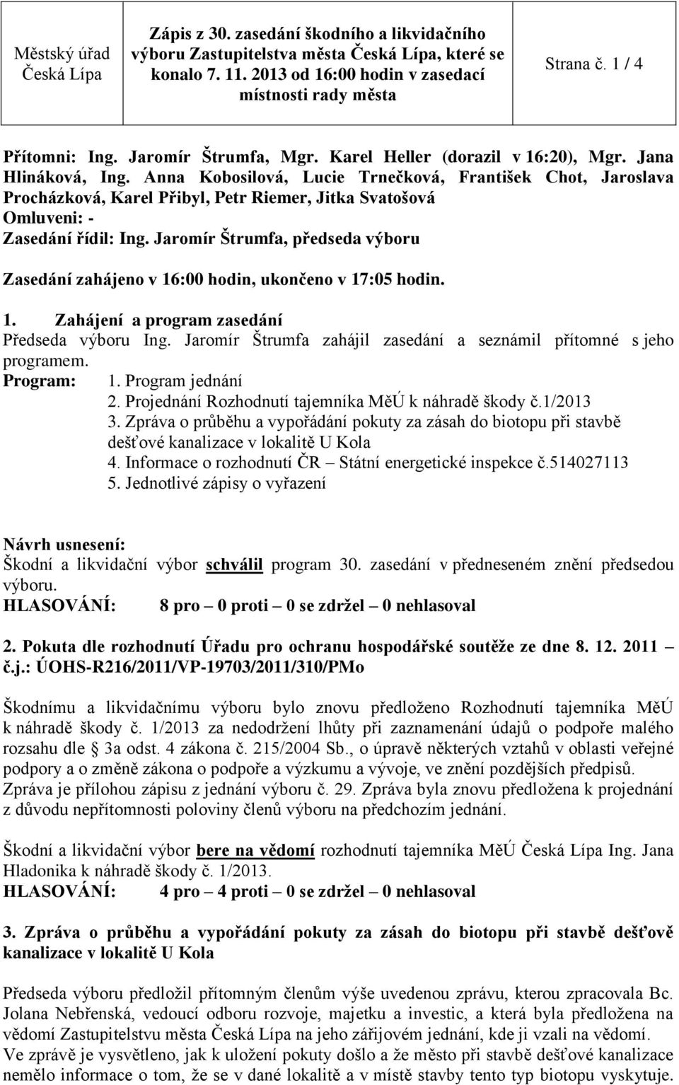 Jaromír Štrumfa, předseda výboru Zasedání zahájeno v 16:00 hodin, ukončeno v 17:05 hodin. 1. Zahájení a program zasedání Předseda výboru Ing.