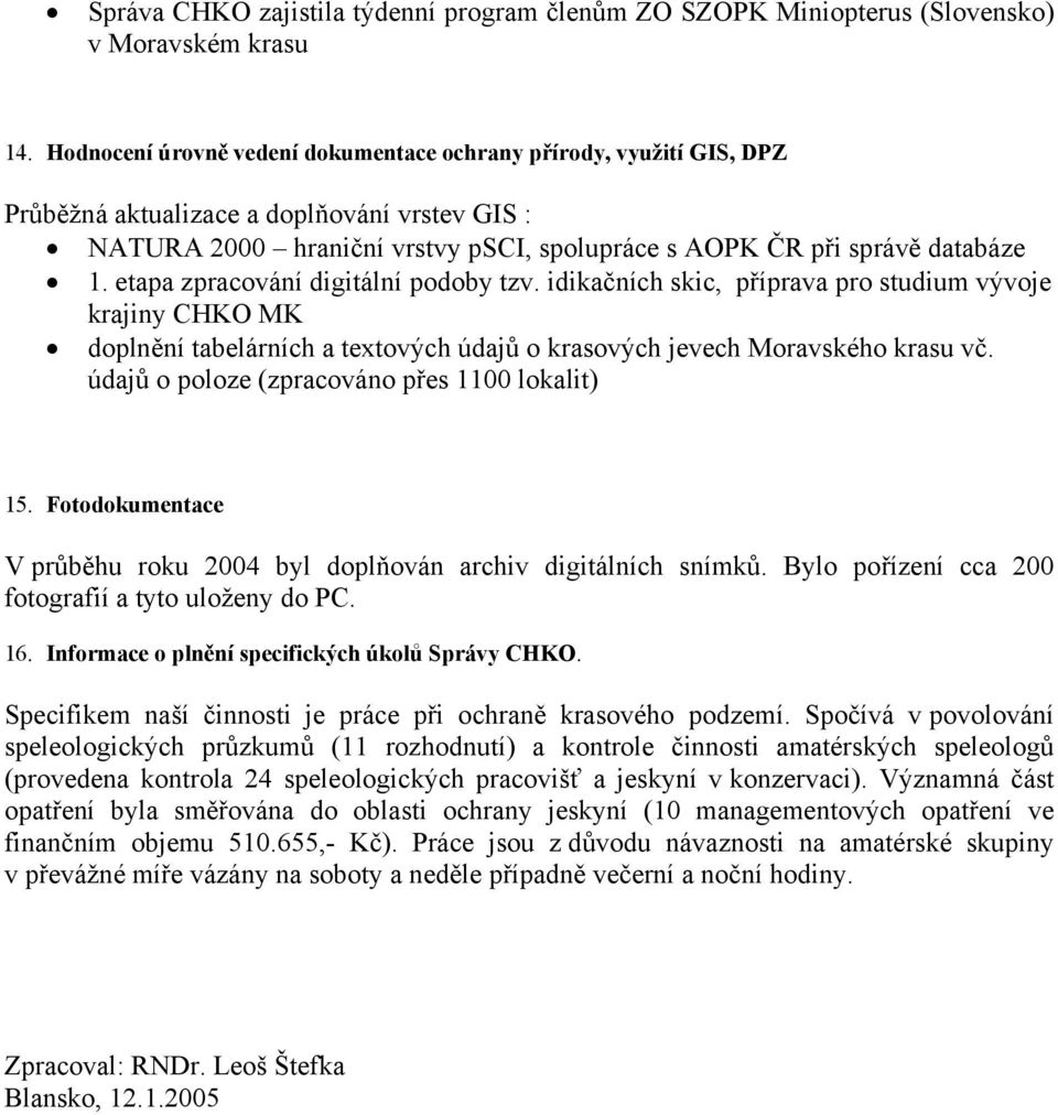 etapa zpracování digitální podoby tzv. idikačních skic, příprava pro studium vývoje krajiny CHKO MK doplnění tabelárních a textových údajů o krasových jevech Moravského krasu vč.