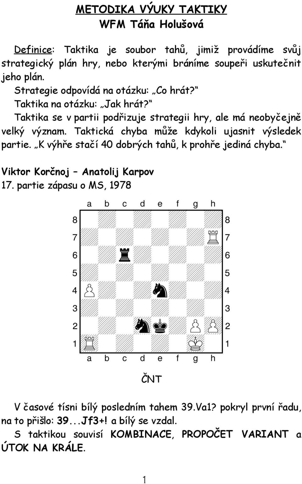 Taktická chyba může kdykoli ujasnit výsledek partie. K výhře stačí 40 dobrých tahů, k prohře jediná chyba. Viktor Korčnoj Anatolij Karpov 17.