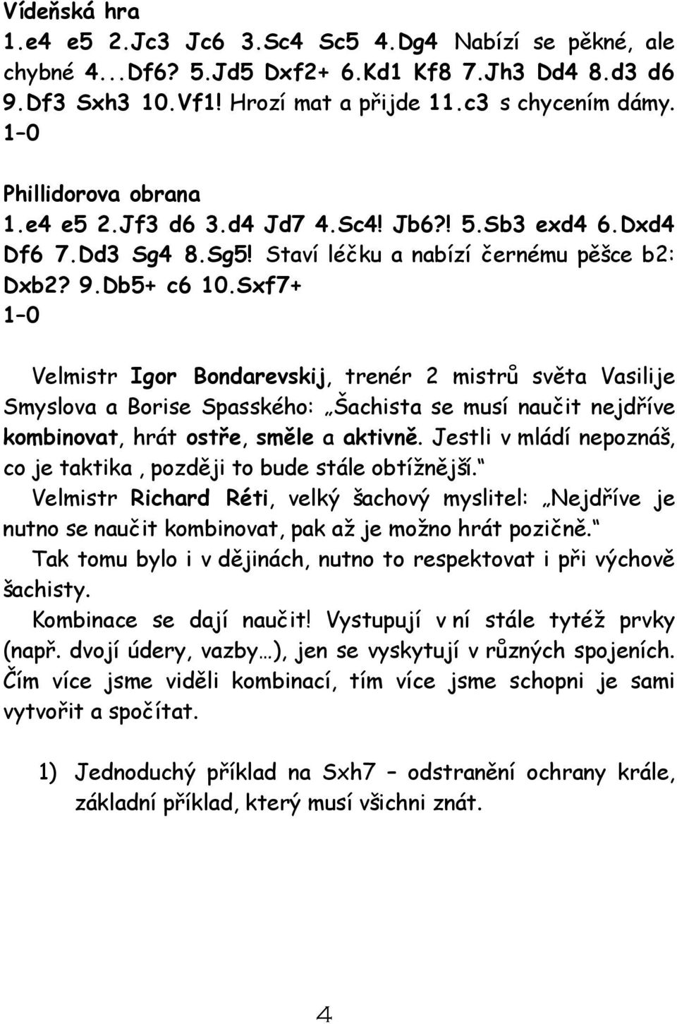 Sxf7+ Velmistr Igor Bondarevskij, trenér 2 mistrů světa Vasilije Smyslova a Borise Spasského: Šachista se musí naučit nejdříve kombinovat, hrát ostře, směle a aktivně.
