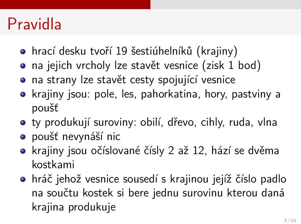 obilí, dřevo, cihly, ruda, vlna poušť nevynáší nic krajiny jsou očíslované čísly 2 až 12, hází se dvěma kostkami hráč