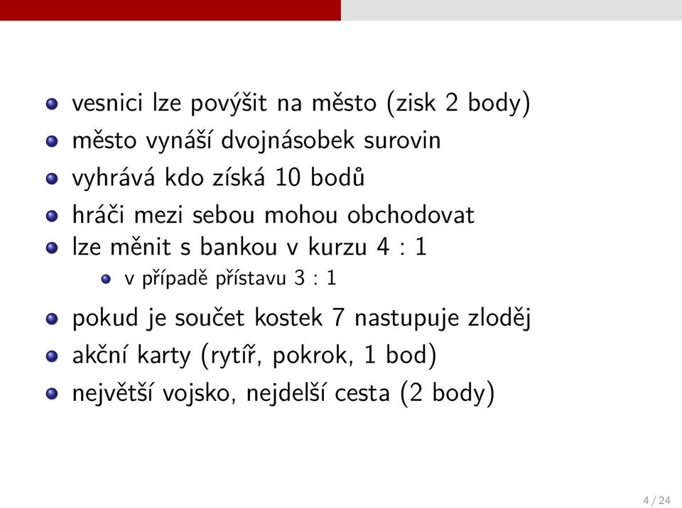 v kurzu 4 : 1 v případě přístavu 3 : 1 pokud je součet kostek 7 nastupuje