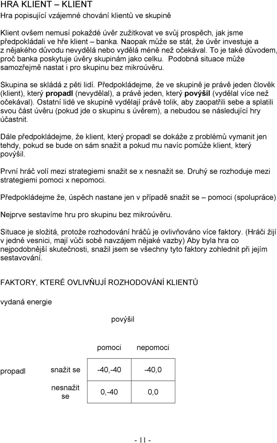 Podobná situace může samozřejmě nastat i pro skupinu bez mikroúvěru. Skupina skládá z pěti lidí.