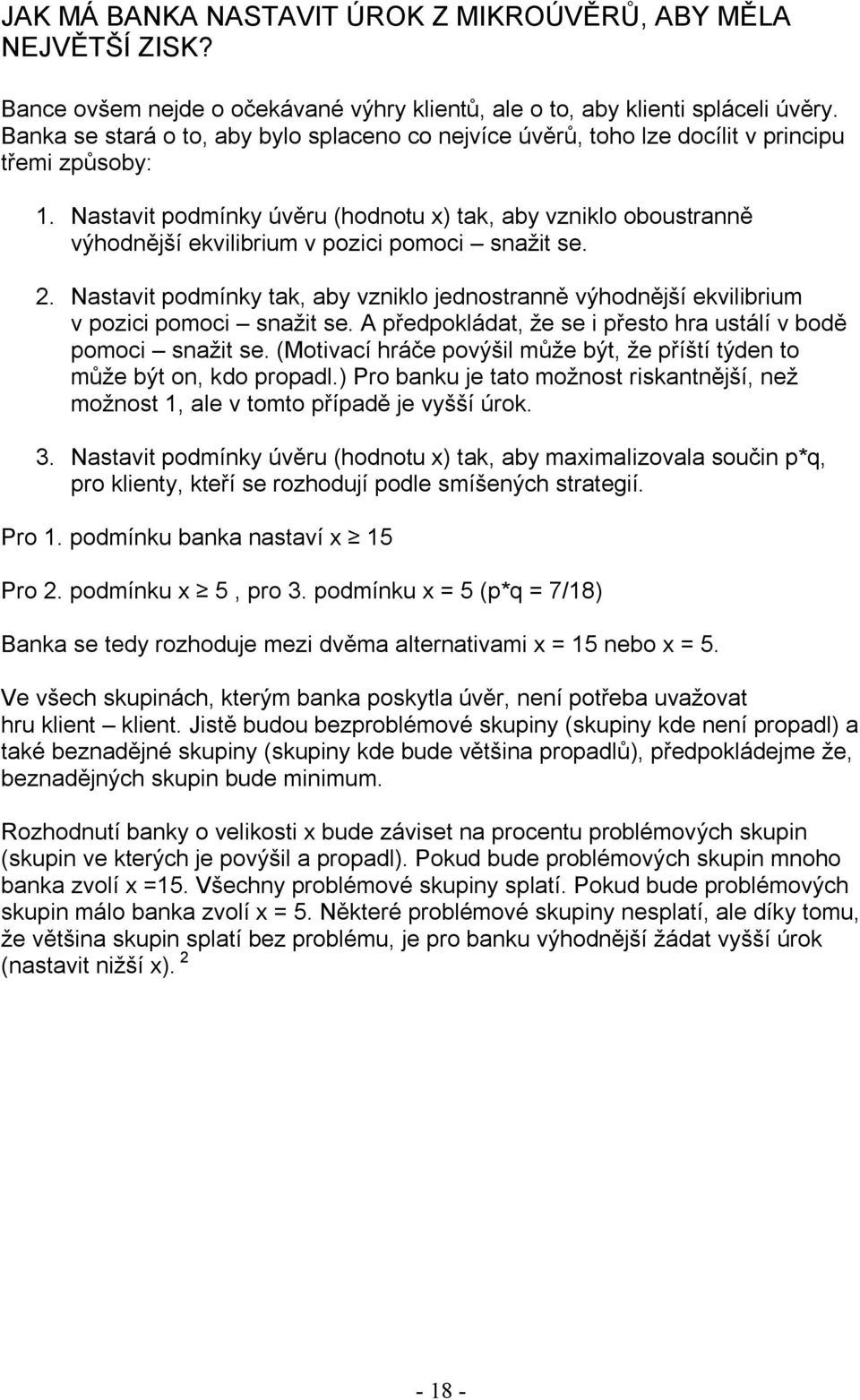 Nastavit podmínky úvěru (hodnotu x) tak, aby vzniklo oboustranně výhodnější ekvilibrium v pozici snažit. 2. Nastavit podmínky tak, aby vzniklo jednostranně výhodnější ekvilibrium v pozici snažit.