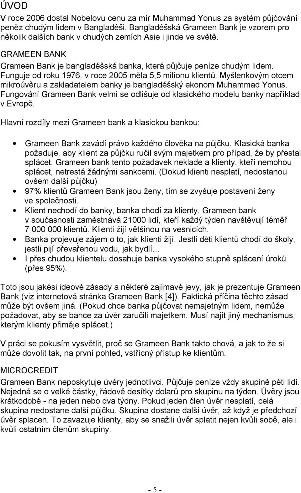 Funguje od roku 1976, v roce 2005 měla 5,5 milionu klientů. Myšlenkovým otcem mikroúvěru a zakladatelem banky je bangladéšský ekonom Muhammad Yonus.