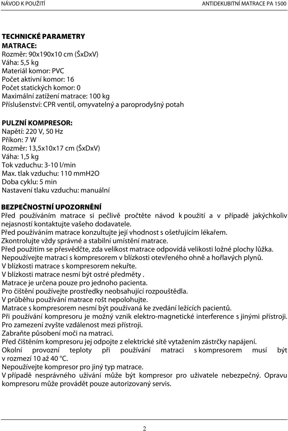 tlak vzduchu: 110 mmh2o Doba cyklu: 5 min Nastavení tlaku vzduchu: manuální BEZPEČNOSTNÍ UPOZORNĚNÍ Před používáním matrace si pečlivě pročtěte návod k použití a v případě jakýchkoliv nejasností