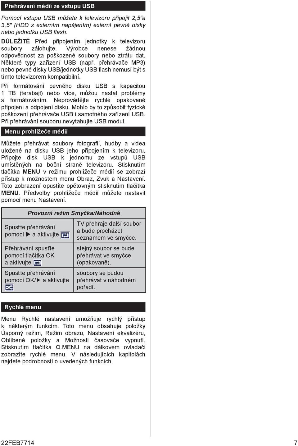 přehrávače MP3) nebo pevné disky USB/jednotky USB flash nemusí být s tímto televizorem kompatibilní.