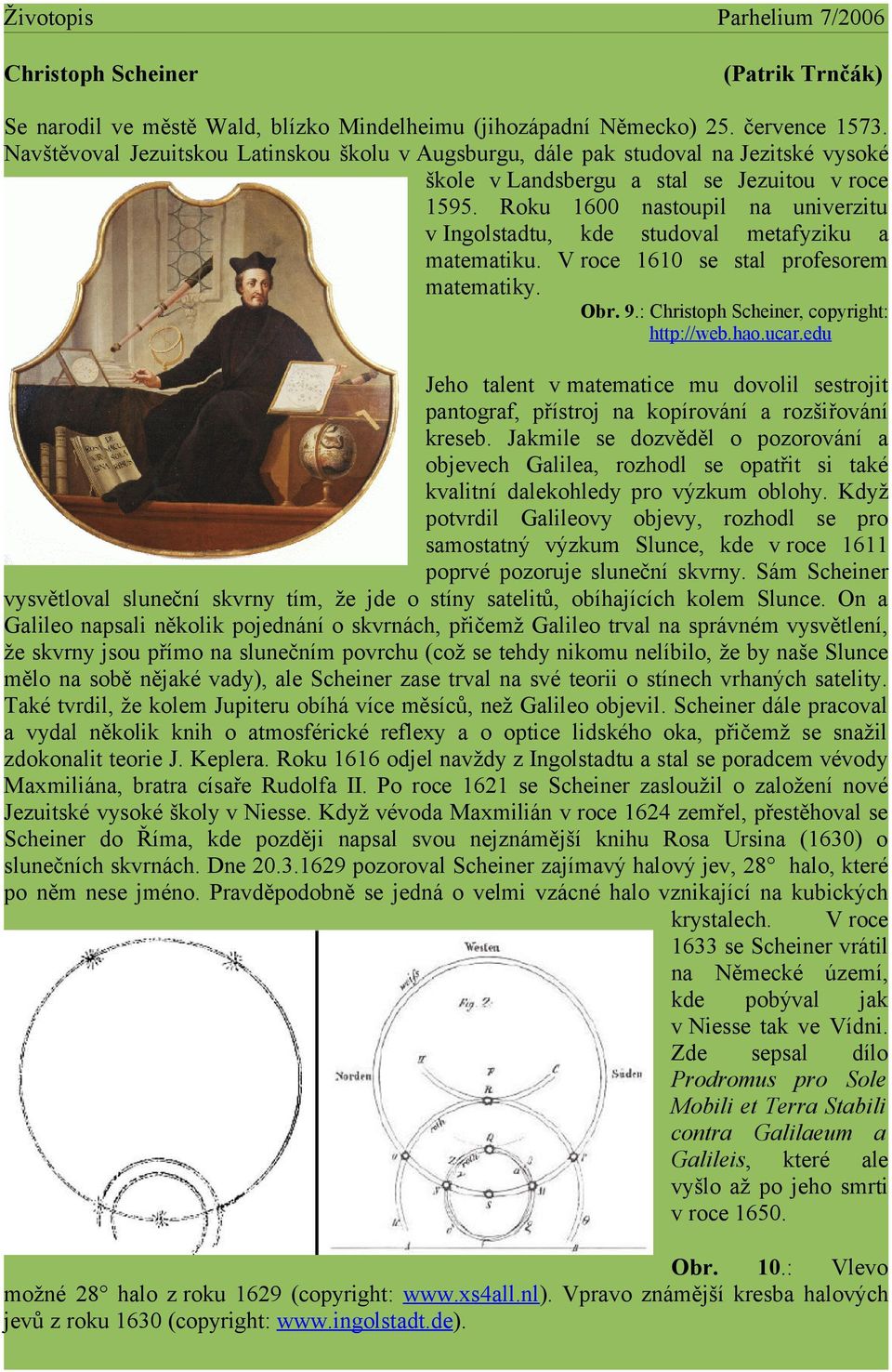 Roku 1600 nastoupil na univerzitu v Ingolstadtu, kde studoval metafyziku a matematiku. V roce 1610 se stal profesorem matematiky. Obr. 9.: Christoph Scheiner, copyright: http://web.hao.ucar.