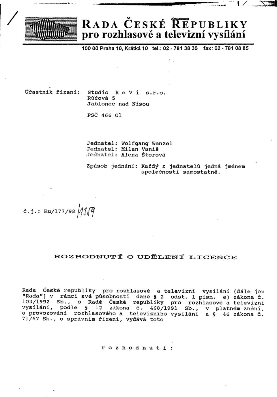 RU/177/98 j/jlfj ROZHODNUTÍ O UDĚLENÍ LICENCE Rada České republiky pro rozhlasové a televizní vysílání (dále jen "Rada") v rámci své působnosti dané 2 odst. 1 písm. e) zákona č. 103/1992 Sb.