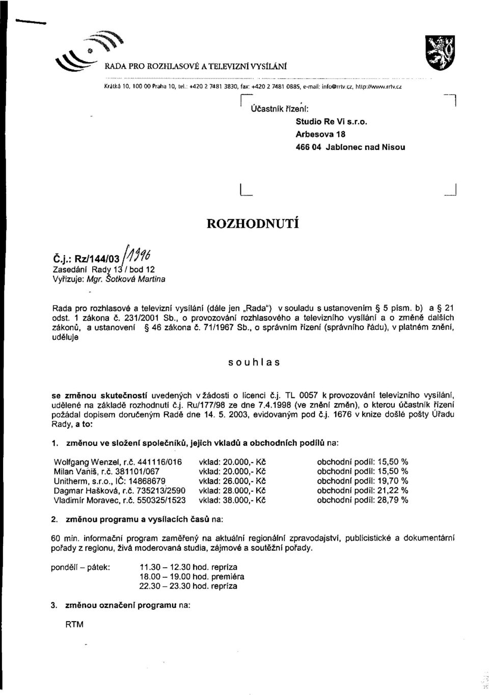 Šotkova Martina Rada pro rozhlasové a televizní vysílání (dále jen Rada") v souladu s ustanovením 5 písm. b) a 21 odst. 1 zákona č. 231/2001 Sb.