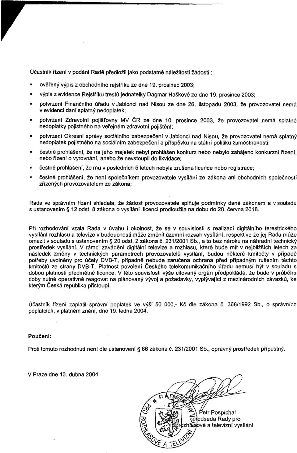 listopadu 2003, že provozovatel nemá v evidenci daní splatný nedoplatek; potvrzení Zdravotní pojišťovny MV ČR ze dne 10.