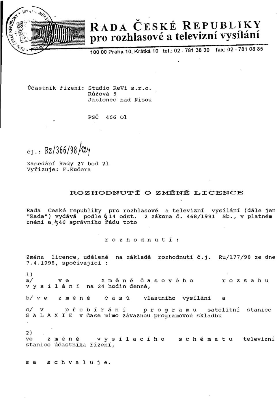 546 správního řádu toto r o z h o d n u t í : Změna licence, udělené na základě rozhodnutí č.j. Ru/177/98 ze dne 7.4.1998, spočívající : 1) a/ ve z m ě n ě č a s o v é h o r o z s a h u v y s í l á n