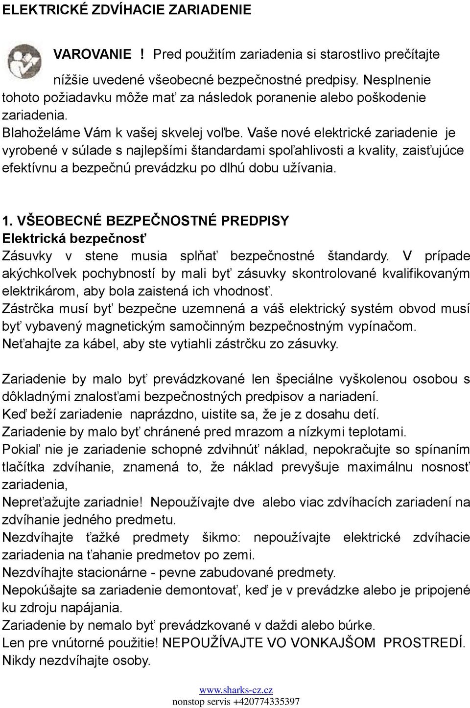 Vaše nové elektrické zariadenie je vyrobené v súlade s najlepšími štandardami spoľahlivosti a kvality, zaisťujúce efektívnu a bezpečnú prevádzku po dlhú dobu uţívania. 1.